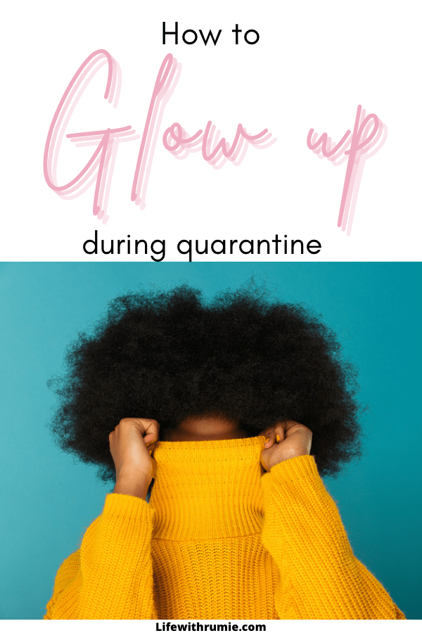 how to glow up during quarantine. how to have a glow up